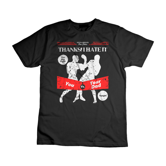 Thanks! I Hate It - “Fight Your Dad “Shirt